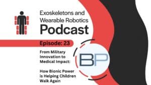 Episode 23 From Military Innovation to Medical Impact Bionic Power is Helping Children Walk Again