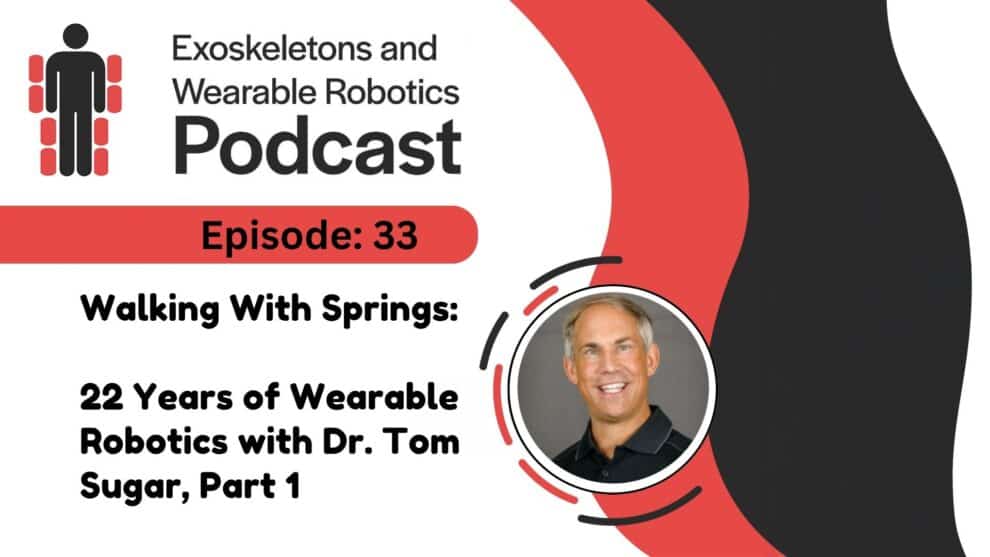 Ep 33 - Walking With Springs 22 years of Wearable Robotics with Dr Tom Sugar Part 1